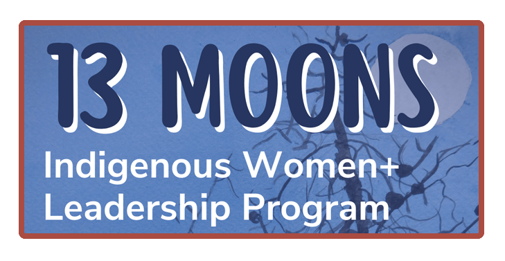 13 Moons: Indigenous Women+ Leadership Program